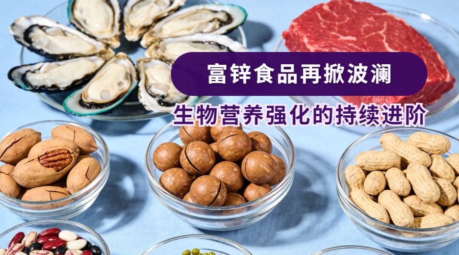 生物营养强化的持续进阶，富锌食品再掀波澜