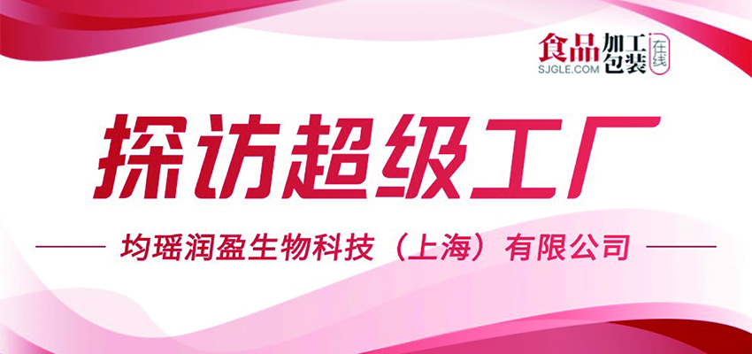 【探访超级工厂】均瑶润盈生物科技（上海）有限公司